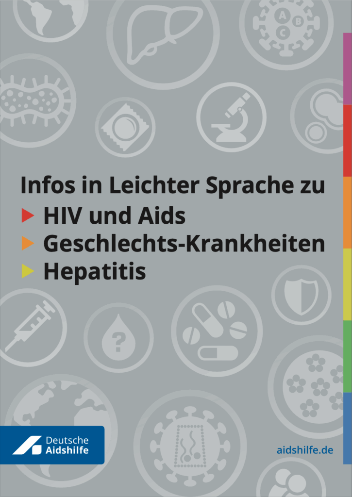 Titelseite einer Broschüre in Leichter Sprache mit grauem Hintergrund. In großen schwarzen Buchstaben steht: ‚Infos in Leichter Sprache zu HIV und Aids, Geschlechts-Krankheiten, Hepatitis‘. Links neben den Themen stehen farbige Dreiecke als Aufzählungszeichen. Im Hintergrund sind helle Symbole aus dem medizinischen Bereich zu sehen, zum Beispiel Kondom, Mikroskop, Tabletten und Virusformen. Unten links ist das Logo der ‚Deutschen Aidshilfe‘, unten rechts steht die Internetadresse ‚aidshilfe.de‘. Am rechten Rand verläuft ein schmaler, farbiger Streifen.